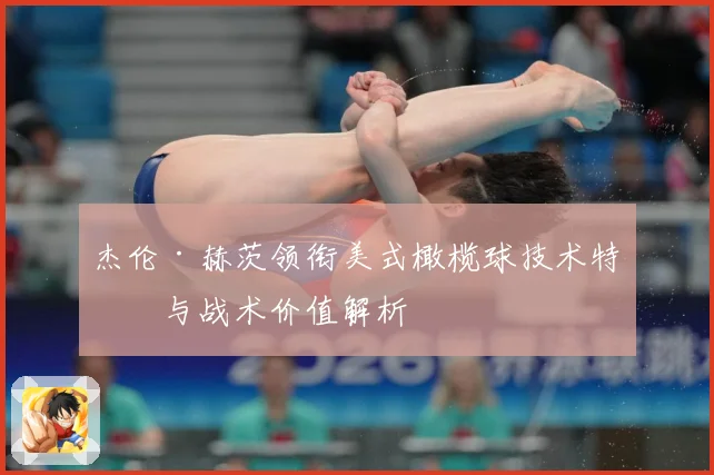 杰伦·赫茨领衔美式橄榄球技术特点与战术价值解析