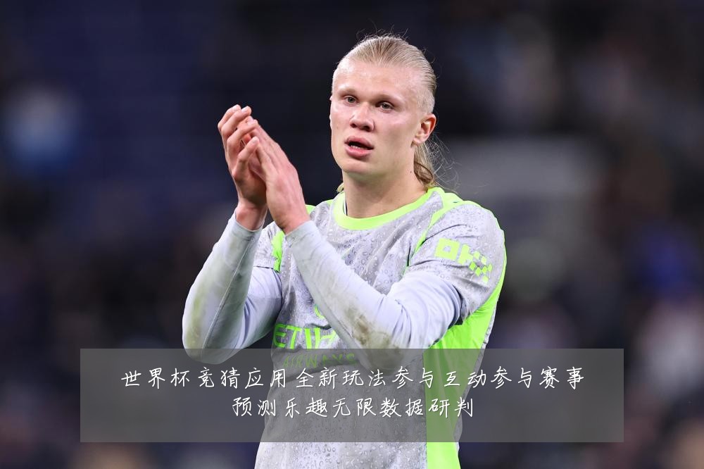 世界杯竞猜应用全新玩法参与互动参与赛事预测乐趣无限数据研判